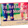 I'd Rather Be Your Mommy