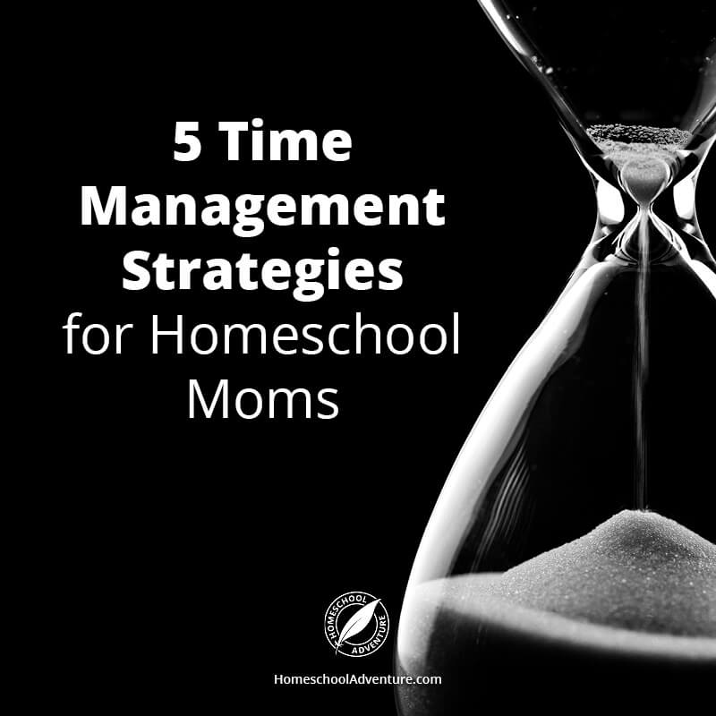 5 Time Management Strategies for Homeschool Moms